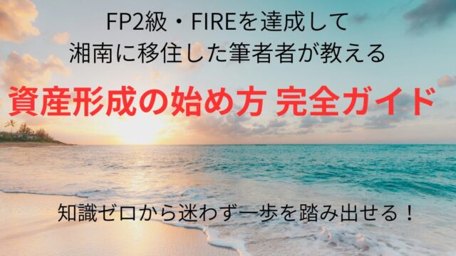 FP2級・FIRE達成して湘南に移住した筆者が教える資産形成の始め方完全ガイド