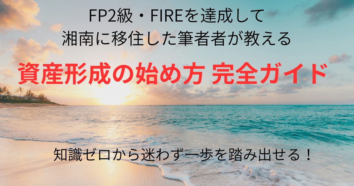 FP2級・FIRE達成して湘南に移住した筆者が教える資産形成の始め方完全ガイド